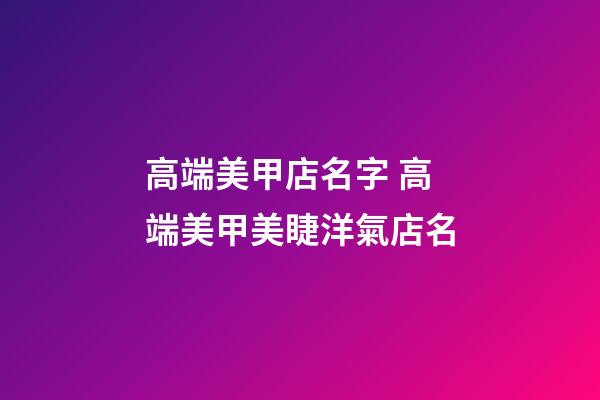 高端美甲店名字 高端美甲美睫洋氣店名